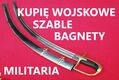 KUPI SZABLE,BAGNETY,KORDZIKI,NOE STARE WOJSKOWE KONTAKT 694972047